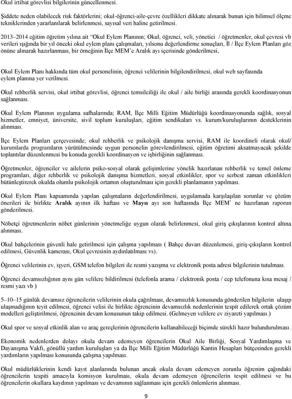 2013 2014 eğitim öğretim yılına ait Okul Eylem Planının; Okul, öğrenci, veli, yönetici / öğretmenler, okul çevresi vb verileri ışığında bir yıl önceki okul eylem planı çalışmaları, yılsonu