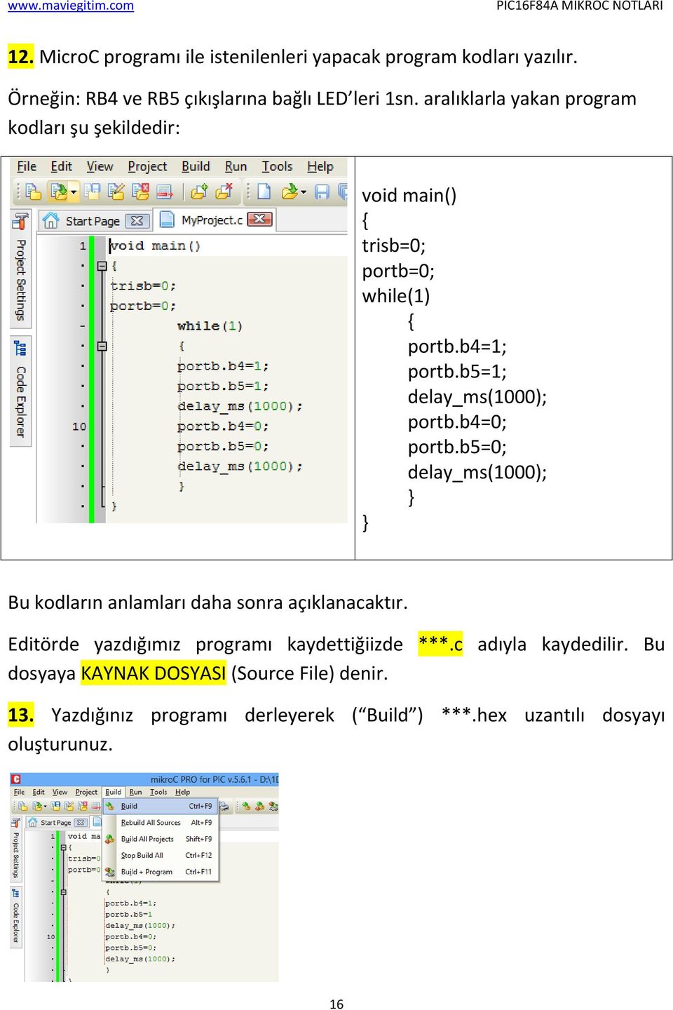 b4=0; portb.b5=0; delay_ms(1000); } } Bu kodların anlamları daha sonra açıklanacaktır. Editörde yazdığımız programı kaydettiğiizde ***.