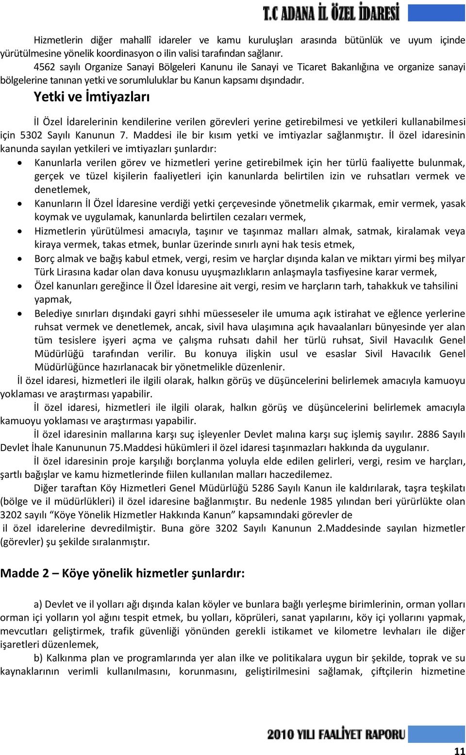 Yetki ve İmtiyazları İl Özel İdarelerinin kendilerine verilen görevleri yerine getirebilmesi ve yetkileri kullanabilmesi için 5302 Sayılı Kanunun 7.