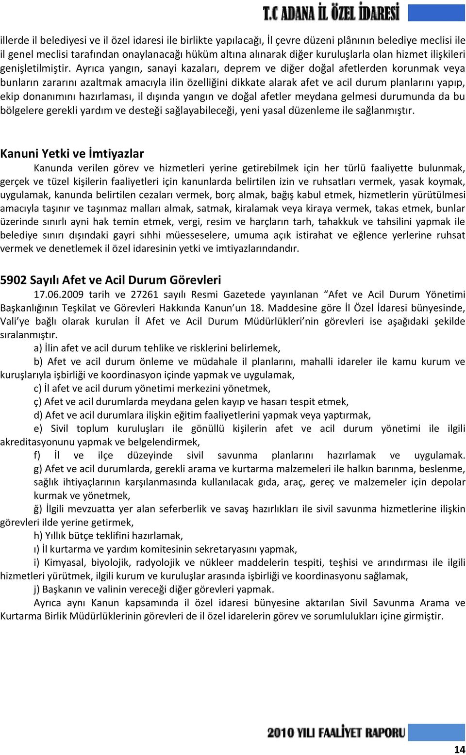 Ayrıca yangın, sanayi kazaları, deprem ve diğer doğal afetlerden korunmak veya bunların zararını azaltmak amacıyla ilin özelliğini dikkate alarak afet ve acil durum planlarını yapıp, ekip donanımını