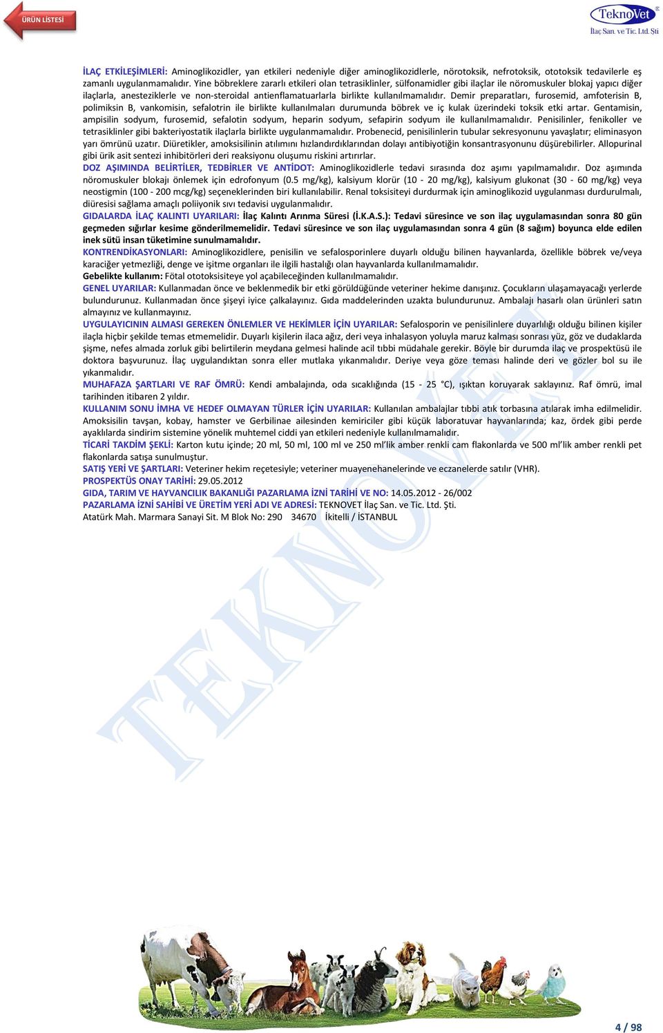 kullanılmamalıdır. Demir preparatları, furosemid, amfoterisin B, polimiksin B, vankomisin, sefalotrin ile birlikte kullanılmaları durumunda böbrek ve iç kulak üzerindeki toksik etki artar.