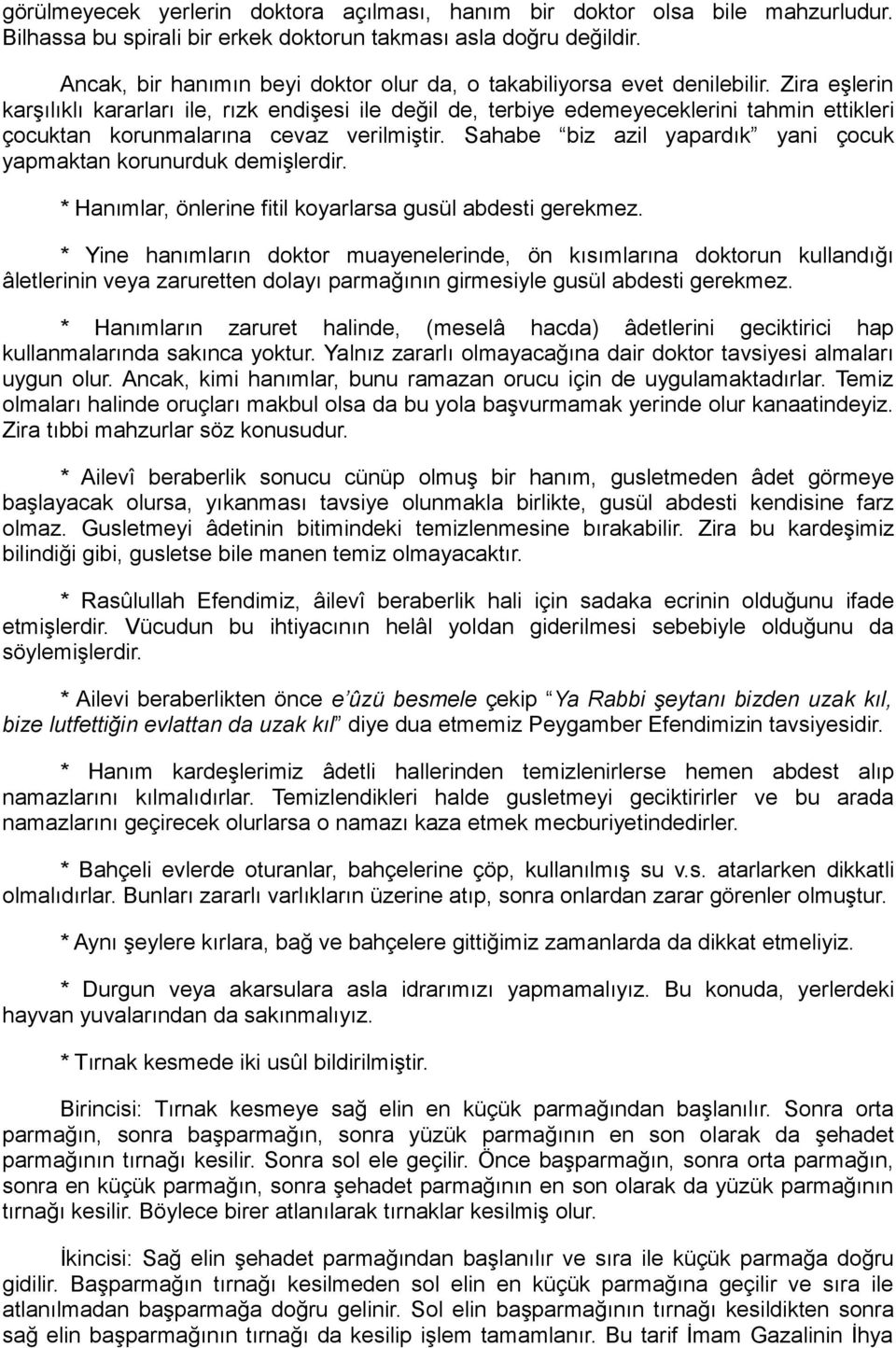 Zira eşlerin karşılıklı kararları ile, rızk endişesi ile değil de, terbiye edemeyeceklerini tahmin ettikleri çocuktan korunmalarına cevaz verilmiştir.