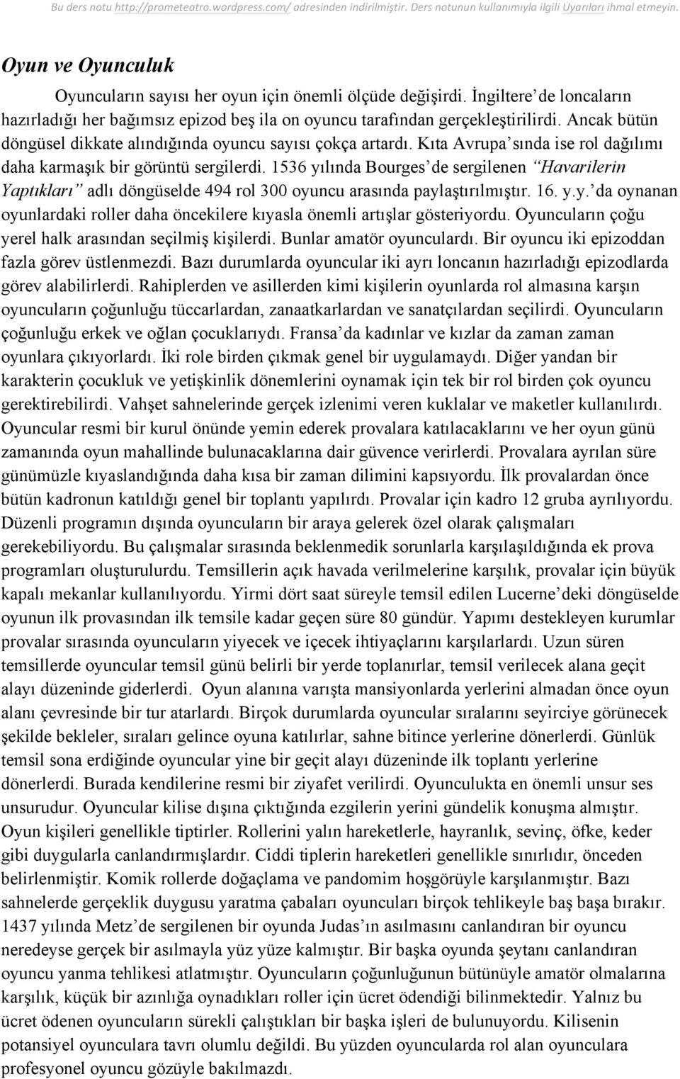 1536 yılında Bourges de sergilenen Havarilerin Yaptıkları adlı döngüselde 494 rol 300 oyuncu arasında paylaştırılmıştır. 16. y.y. da oynanan oyunlardaki roller daha öncekilere kıyasla önemli artışlar gösteriyordu.