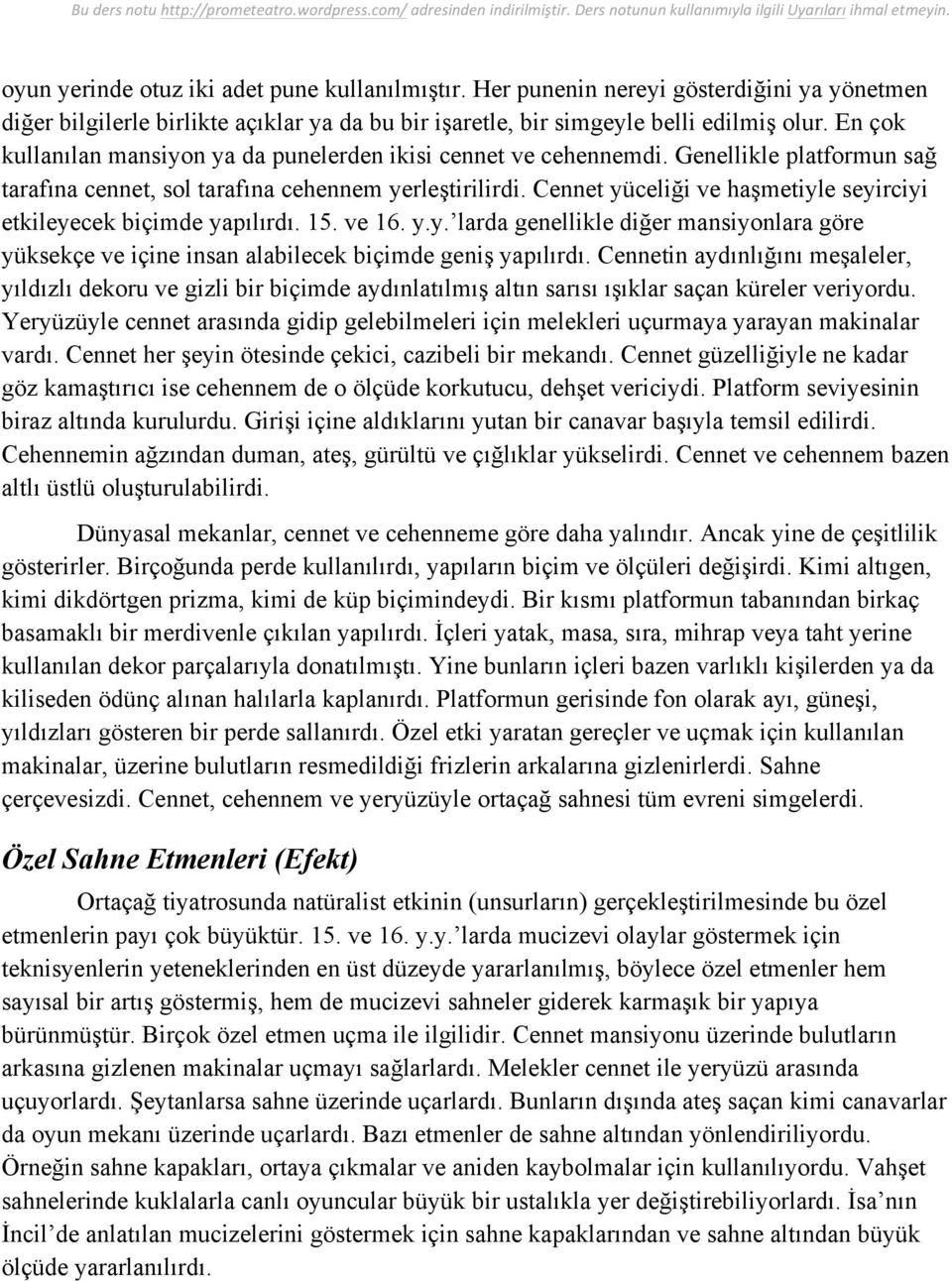 Cennet yüceliği ve haşmetiyle seyirciyi etkileyecek biçimde yapılırdı. 15. ve 16. y.y. larda genellikle diğer mansiyonlara göre yüksekçe ve içine insan alabilecek biçimde geniş yapılırdı.