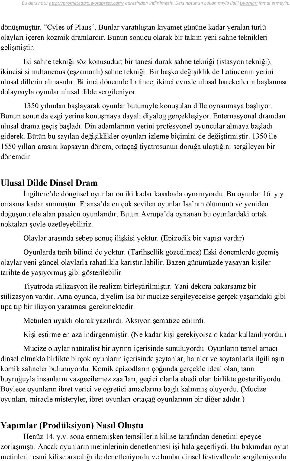 Bir başka değişiklik de Latincenin yerini ulusal dillerin almasıdır. Birinci dönemde Latince, ikinci evrede ulusal hareketlerin başlaması dolayısıyla oyunlar ulusal dilde sergileniyor.