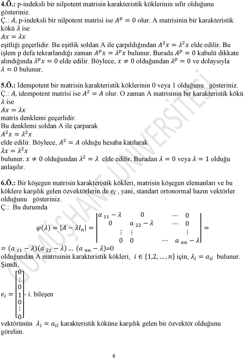 : İdempotent bir matrisin karakteristik köklerinin 0 veya 1 olduğunu gösteriniz. Ç.: idempotent matrisi ise olur. O zaman A matrisinin bir karakteristik kökü ise matris denklemi geçerlidir.