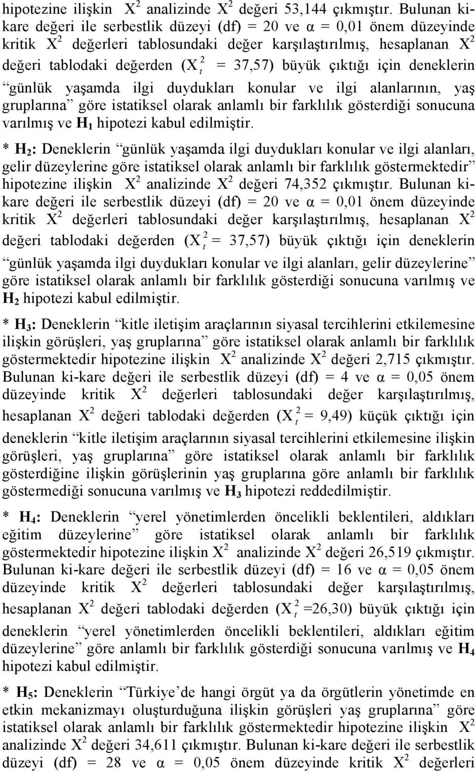 çıkığı için deneklerin günlük yaşamda ilgi duydukları konular ve ilgi alanlarının, yaş gruplarına göre isaiksel olarak anlamlı bir farklılık göserdiği sonucuna varılmış ve H1 hipoezi kabul edilmişir.