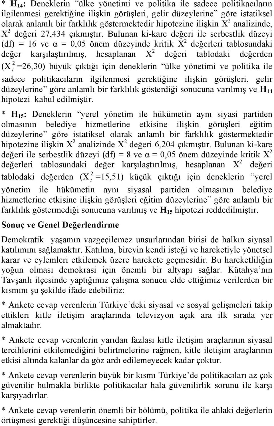 Bulunan ki-kare değeri ile serbeslik düzeyi (df) = 16 ve α = 0,05 önem düzeyinde kriik X 2 değerleri ablosundaki değer karşılaşırılmış, hesaplanan X 2 değeri ablodaki değerden 2 (X =26,30) büyük