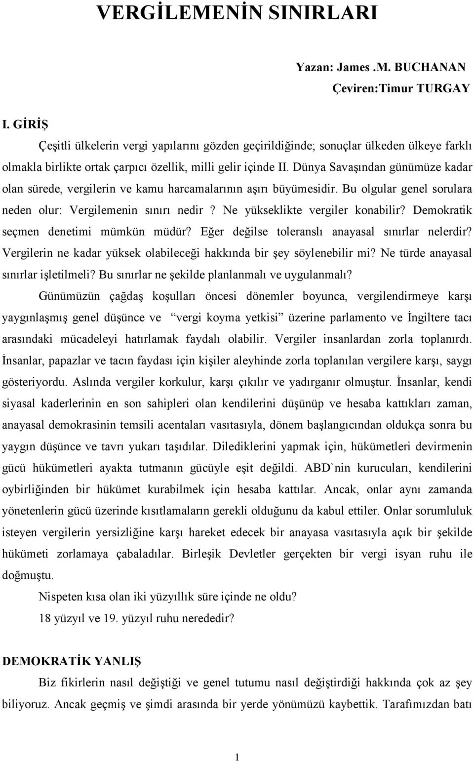 Dünya Savaşından günümüze kadar olan sürede, vergilerin ve kamu harcamalarının aşırı büyümesidir. Bu olgular genel sorulara neden olur: Vergilemenin sınırı nedir? Ne yükseklikte vergiler konabilir?