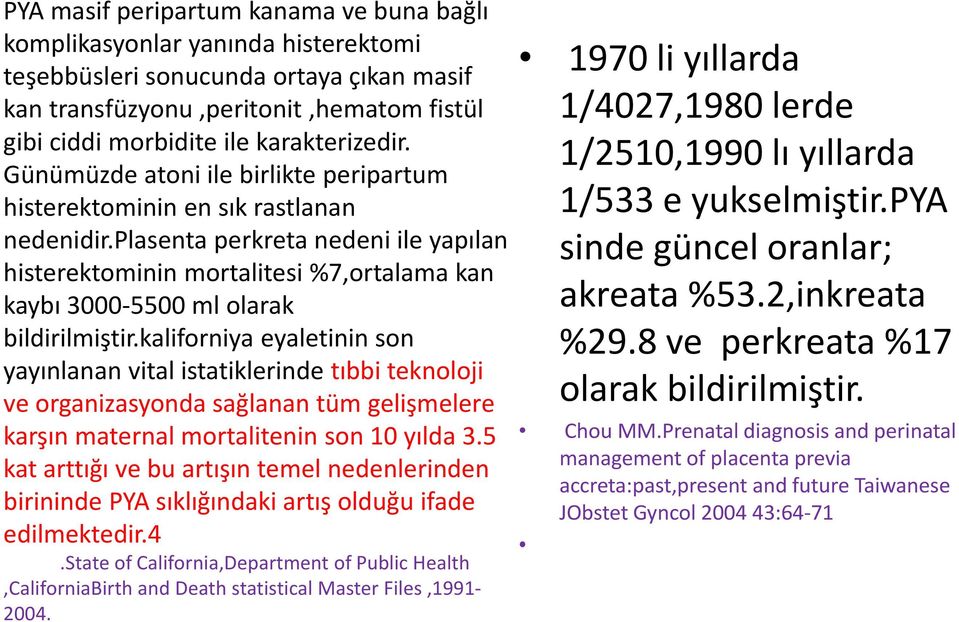 plasenta perkreta nedeni ile yapılan histerektominin mortalitesi %7,ortalama kan kaybı 3000-5500 ml olarak bildirilmiştir.