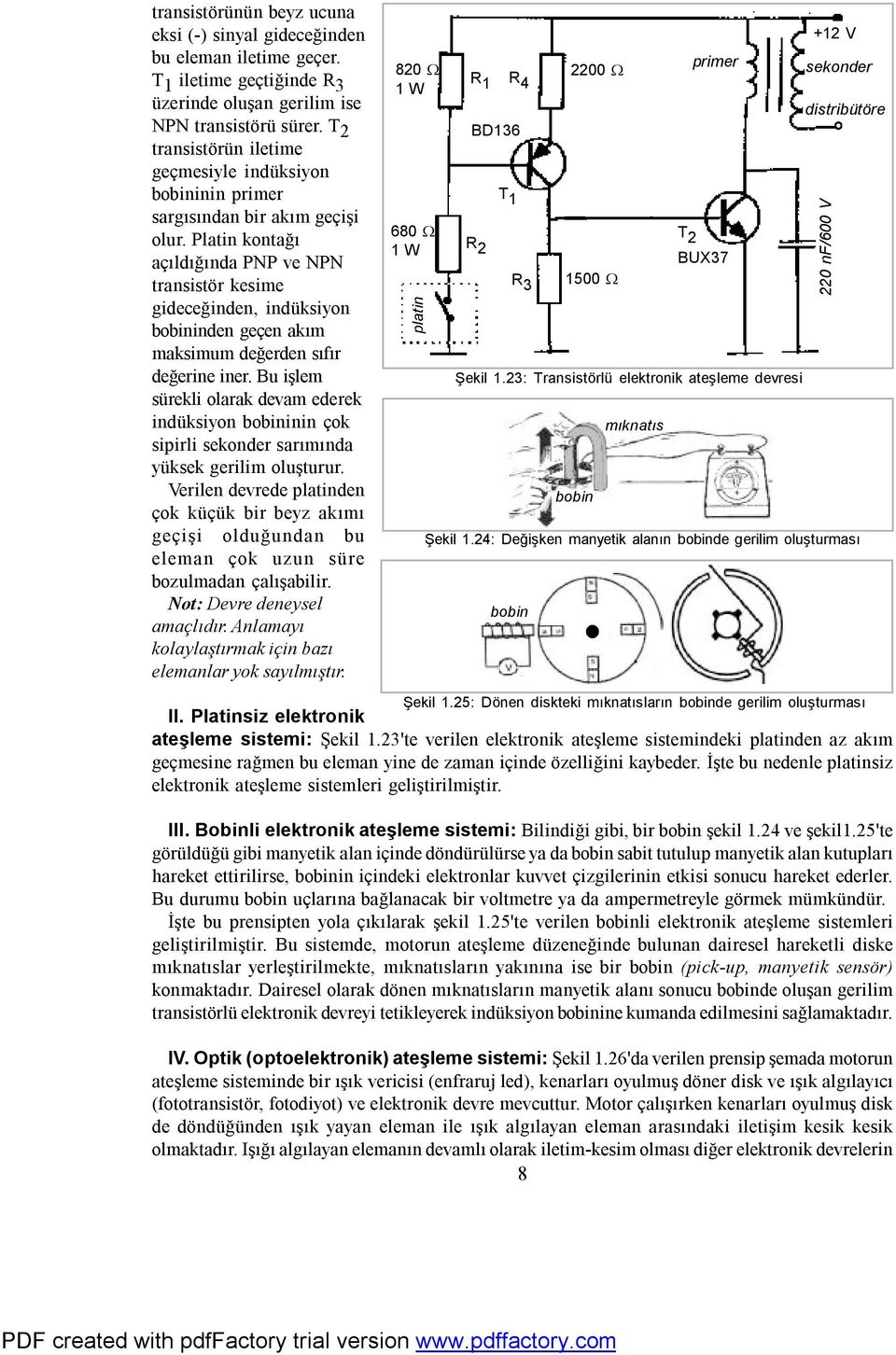 Platin kontağı açıldığında PNP ve NPN transistör kesime gideceğinden, indüksiyon bobininden geçen akım maksimum değerden sıfır değerine iner.