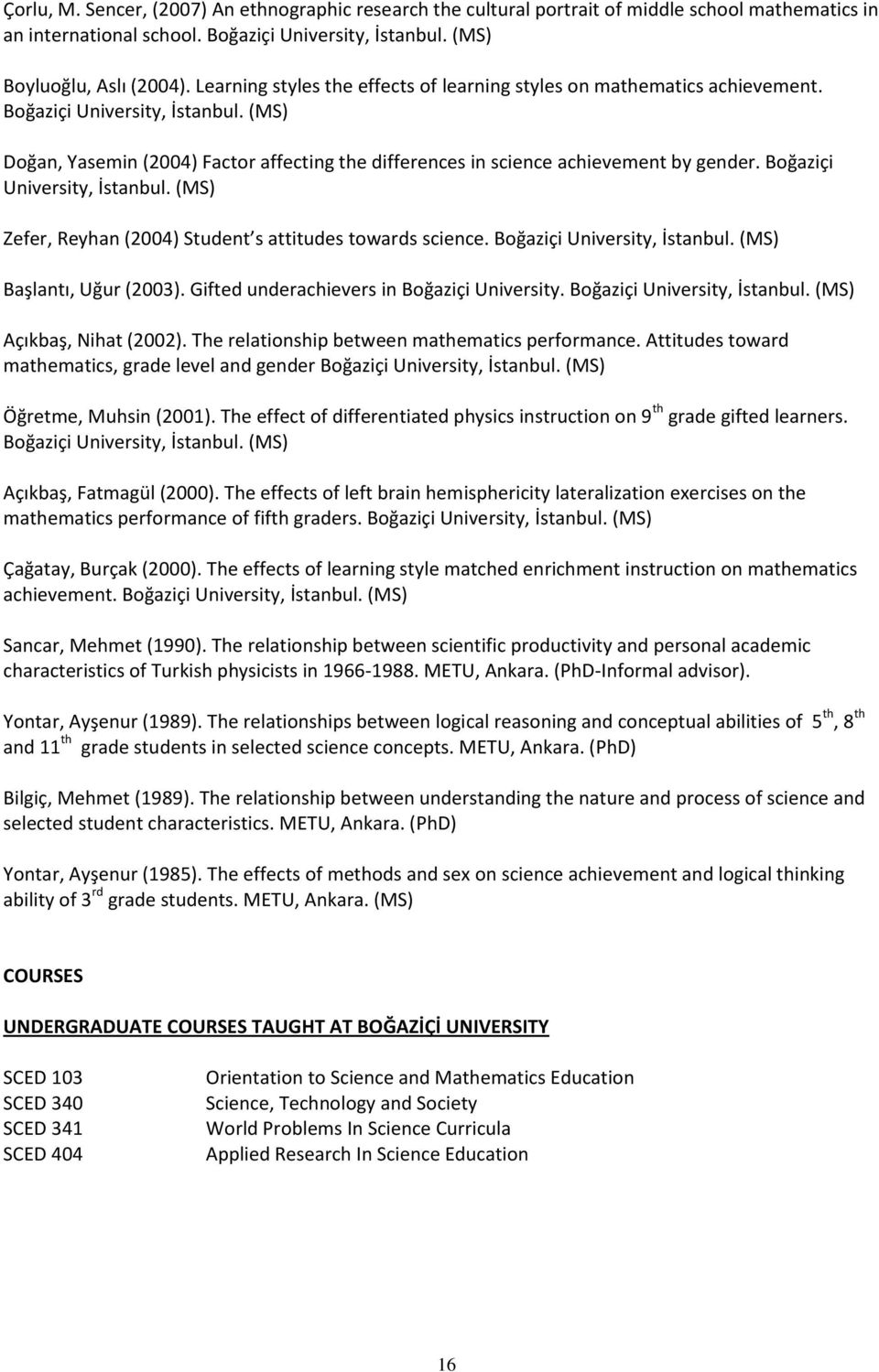 Boğaziçi University, İstanbul. (MS) Zefer, Reyhan (2004) Student s attitudes towards science. Boğaziçi University, İstanbul. (MS) Başlantı, Uğur (2003). Gifted underachievers in Boğaziçi University.