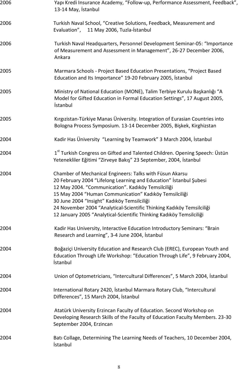 Based Education Presentations, Project Based Education and Its Importance 19-20 February 2005, İstanbul 2005 Ministry of National Education (MONE), Talim Terbiye Kurulu Başkanlığı A Model for Gifted