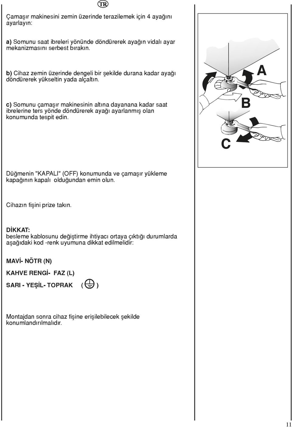 A c) Somunu çamaşır makinesinin altına dayanana kadar saat ibrelerine ters yönde döndürerek ayağı ayarlanmış olan konumunda tespit edin.