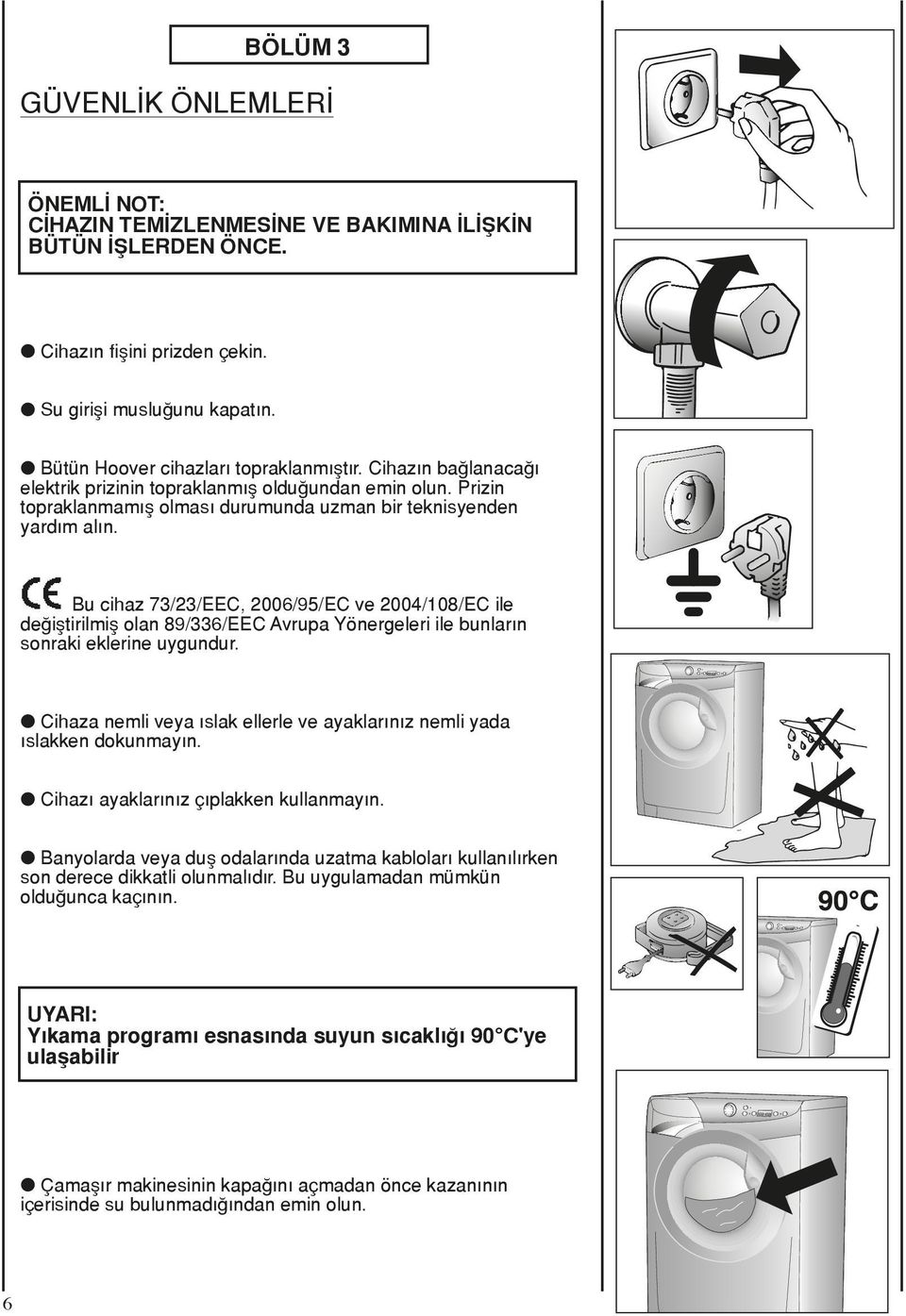 Bu cihaz 73/23/EEC, 2006/95/EC ve 2004/108/EC ile değiştirilmiş olan 89/336/EEC Avrupa Yönergeleri ile bunların sonraki eklerine uygundur.