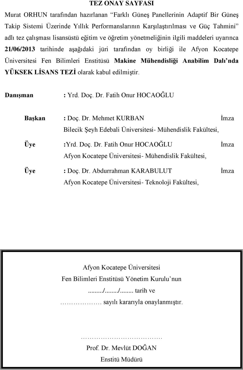 Mühendisliği Anabilim Dalı nda YÜKSEK LİSANS TEZİ olarak kabul edilmiştir. Danışman : Yrd. Doç. Dr. Fatih Onur HOCAOĞLU Başkan : Doç. Dr. Mehmet KURBAN İmza Bilecik Şeyh Edebali Üniversitesi- Mühendislik Fakültesi, Üye :Yrd.