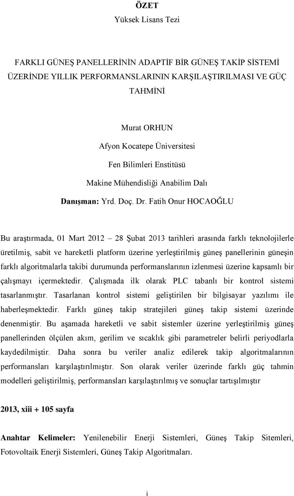 Fatih Onur HOCAOĞLU Bu araştırmada, 1 Mart 212 28 Şubat 213 tarihleri arasında farklı teknolojilerle üretilmiş, sabit ve hareketli platform üzerine yerleştirilmiş güneş panellerinin güneşin farklı