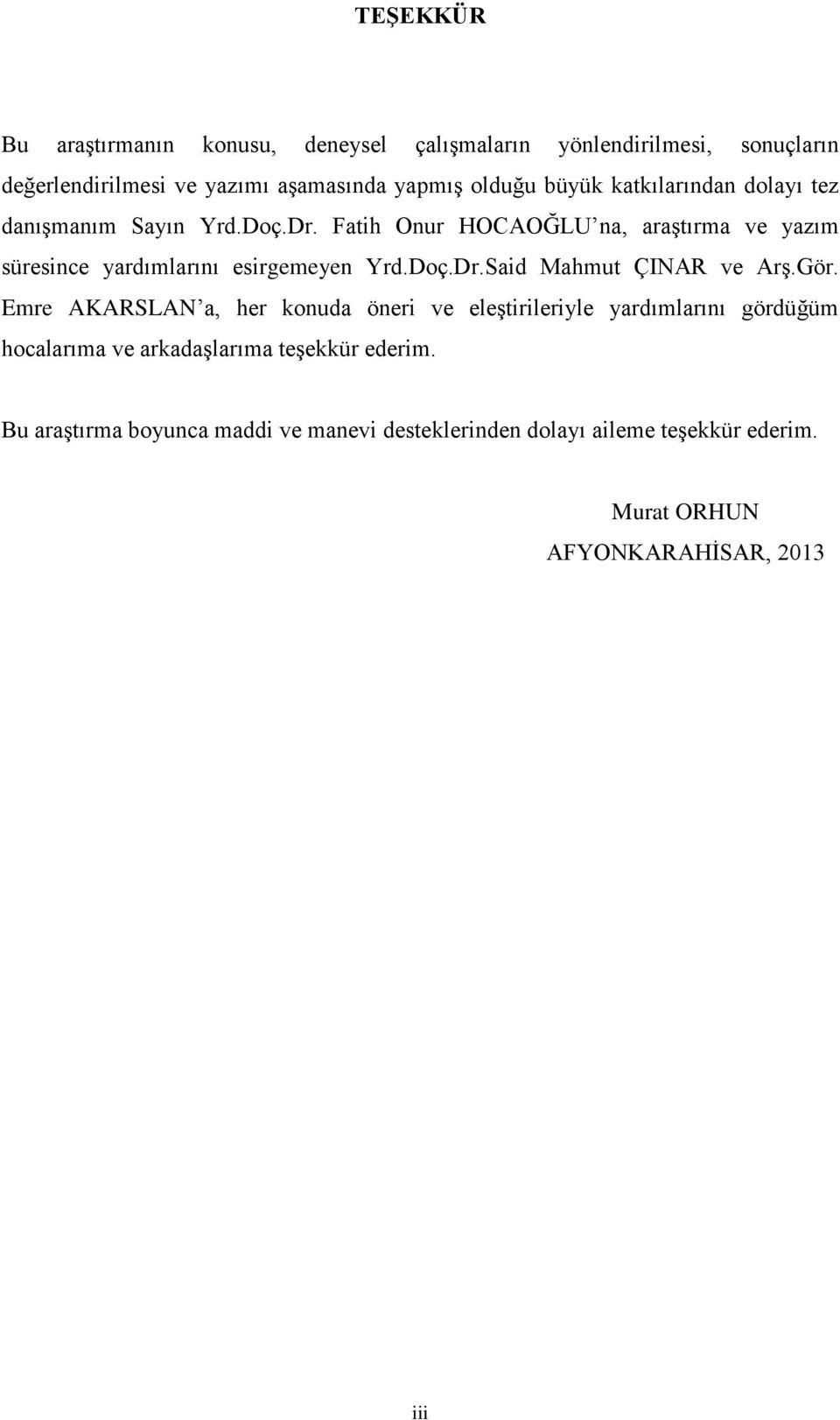 Fatih Onur HOCAOĞLU na, araştırma ve yazım süresince yardımlarını esirgemeyen Yrd.Doç.Dr.Said Mahmut ÇINAR ve Arş.Gör.