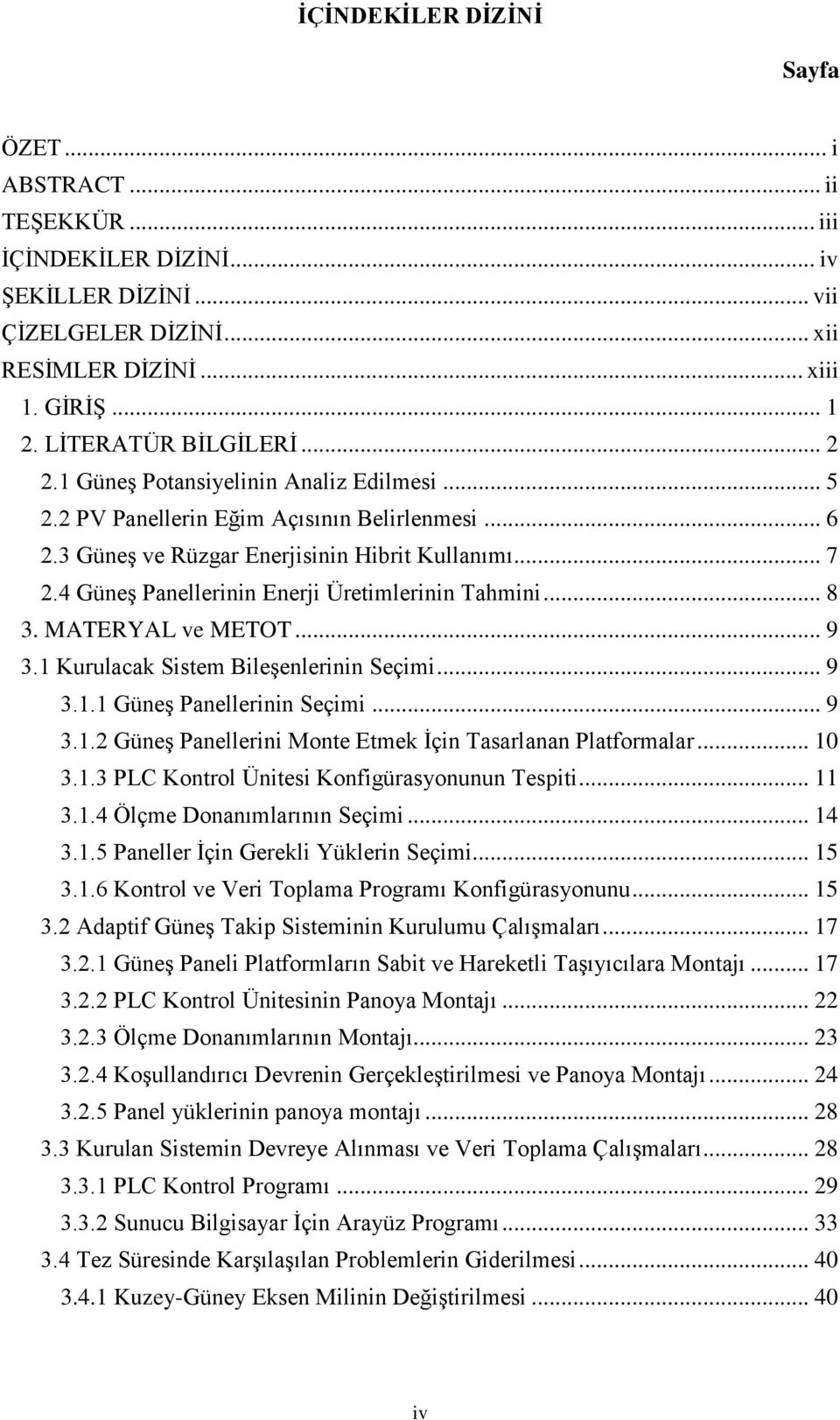 4 Güneş Panellerinin Enerji Üretimlerinin Tahmini... 8 3. MATERYAL ve METOT... 9 3.1 Kurulacak Sistem Bileşenlerinin Seçimi... 9 3.1.1 Güneş Panellerinin Seçimi... 9 3.1.2 Güneş Panellerini Monte Etmek İçin Tasarlanan Platformalar.