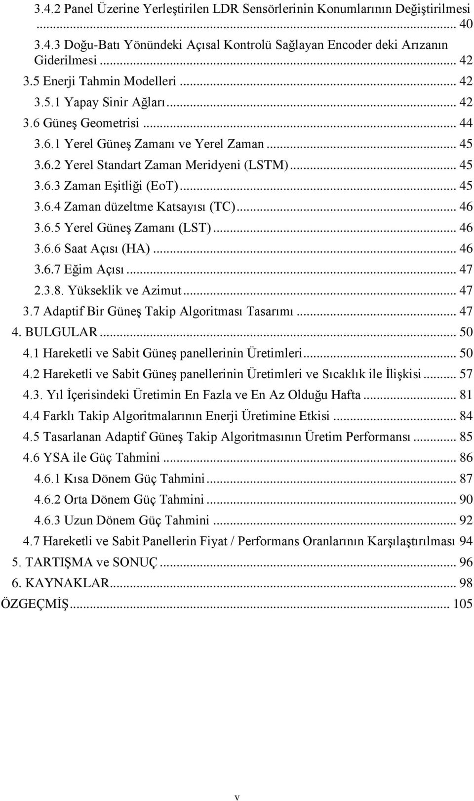 .. 45 3.6.4 Zaman düzeltme Katsayısı (TC)... 46 3.6.5 Yerel Güneş Zamanı (LST)... 46 3.6.6 Saat Açısı (HA)... 46 3.6.7 Eğim Açısı... 47 2.3.8. Yükseklik ve Azimut... 47 3.