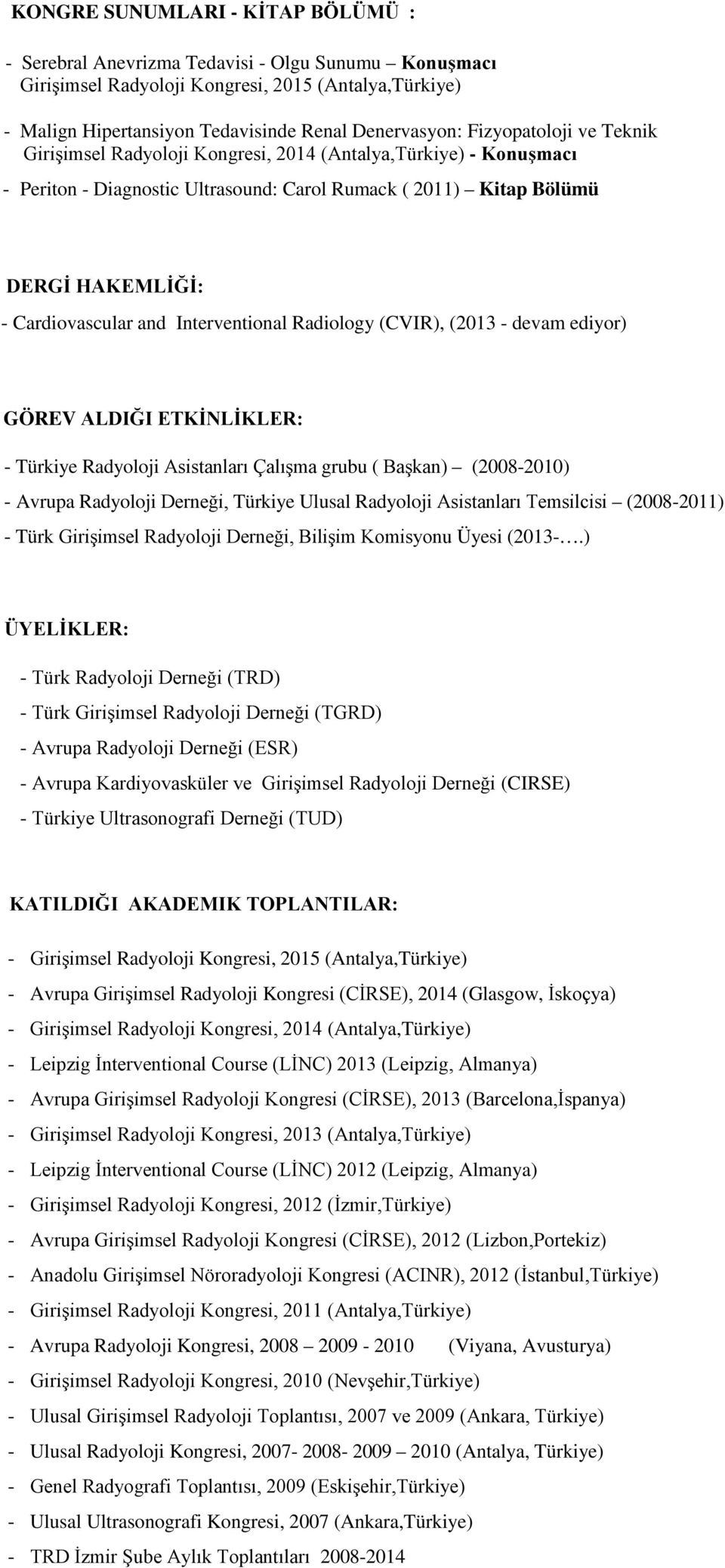 Interventional Radiology (CVIR), (2013 - devam ediyor) GÖREV ALDIĞI ETKİNLİKLER: - Türkiye Radyoloji Asistanları Çalışma grubu ( Başkan) (2008-2010) - Avrupa Radyoloji Derneği, Türkiye Ulusal