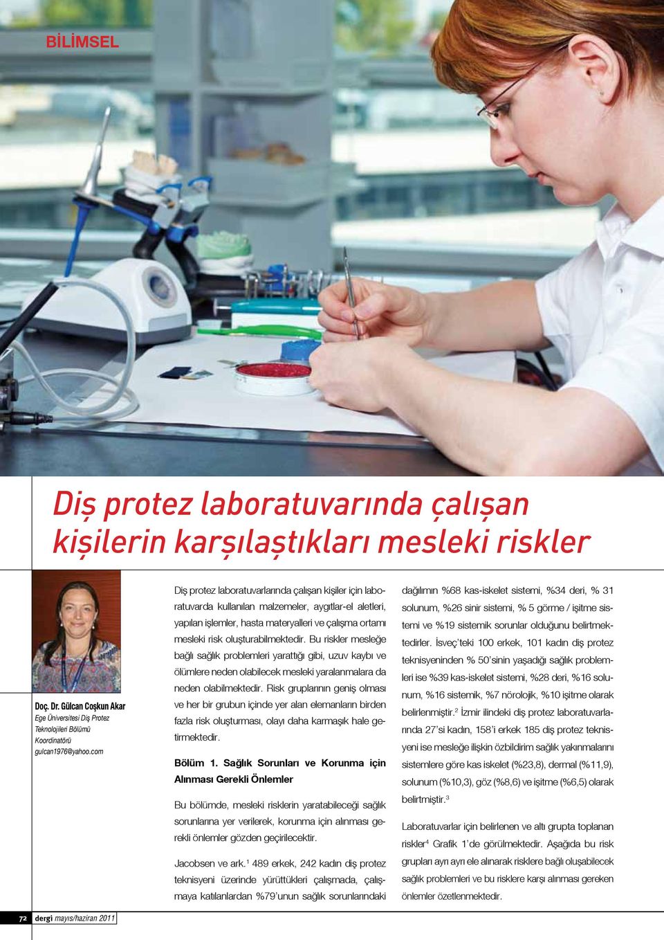 oluşturabilmektedir. Bu riskler mesleğe bağlı sağlık problemleri yarattığı gibi, uzuv kaybı ve ölümlere neden olabilecek mesleki yaralanmalara da neden olabilmektedir.