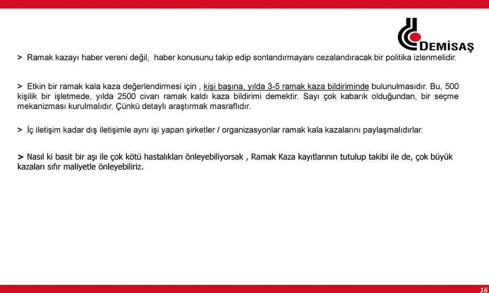 Bu, 500 kişilik bir işletmede, yılda 2500 civarı ramak kaldı kaza bildirimi demektir. Sayı çok kabarık olduğundan, bir seçme mekanizması kurulmalıdır.