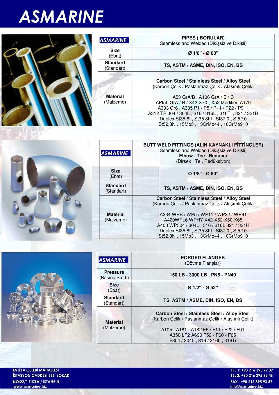 0 St52,3N, 15Mo3, 13CrMo44, 10CrMo910 BUTT WELD FITTINGS (ALIN KAYNAKLI FĐTTĐNGLER) Seamless and Welded (Dikişsiz ve Dikişli) Elbow, Tee, Reducer (Dirsek, Te, Redüksiyon) Ø 1/8" - Ø 80" TS, ASTM /