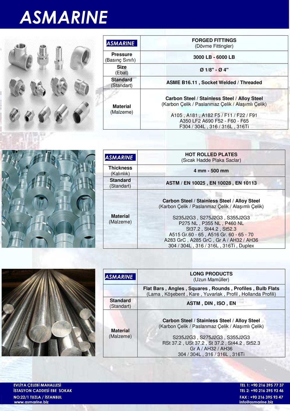 - 500 mm ASTM / EN 10025, EN 10028, EN 10113 S235J2G3, S275J2G3, S355J2G3 P275 NL, P355 NL, P460 NL St37.2, St44.2, St52.3 A515 Gr.60-65, A516 Gr.