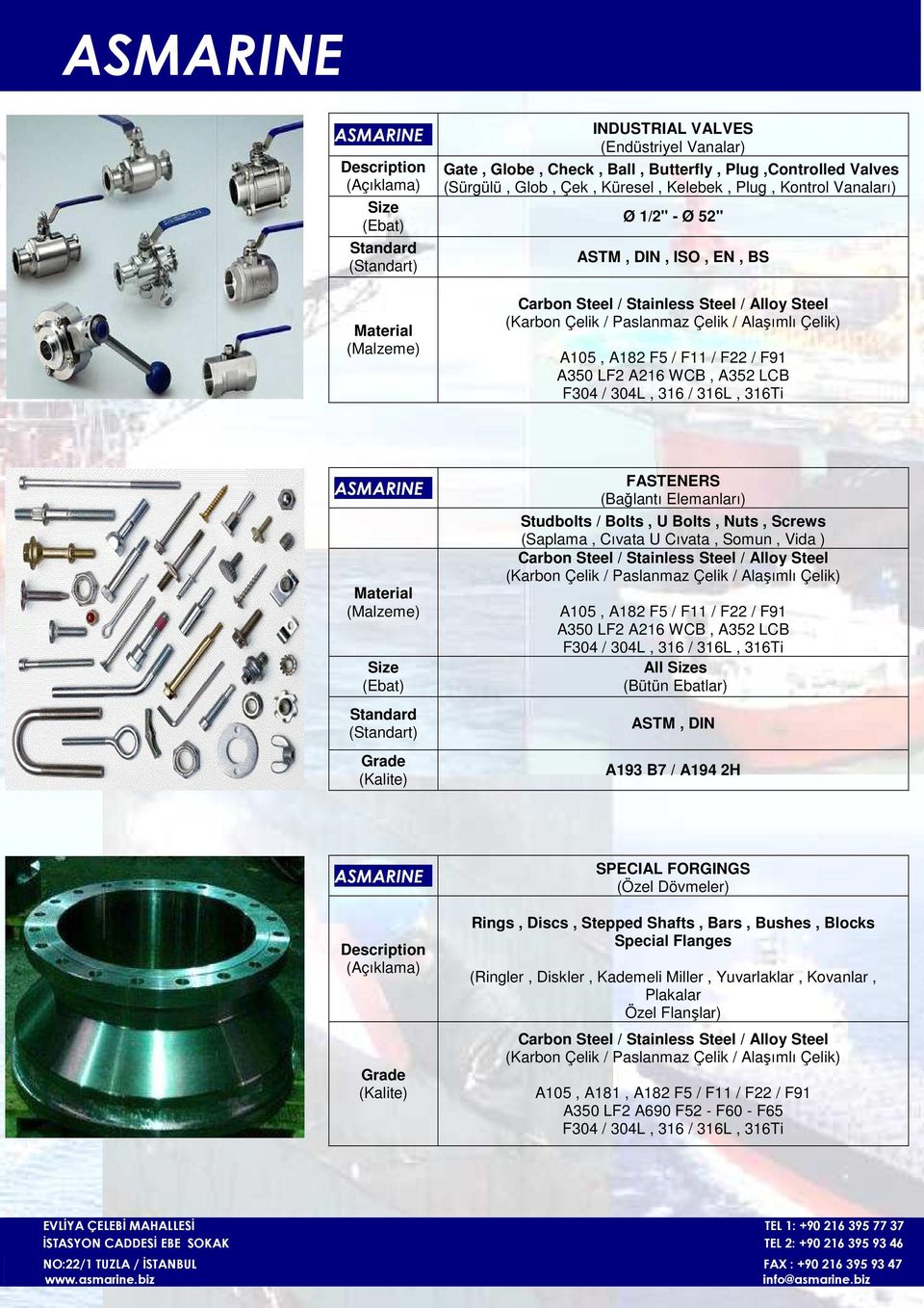 Screws (Saplama, Cıvata U Cıvata, Somun, Vida ) A105, A182 F5 / F11 / F22 / F91 A350 LF2 A216 WCB, A352 LCB F304 / 304L, 316 / 316L, 316Ti All s (Bütün Ebatlar) ASTM, DIN A193 B7 / A194 2H SPECIAL