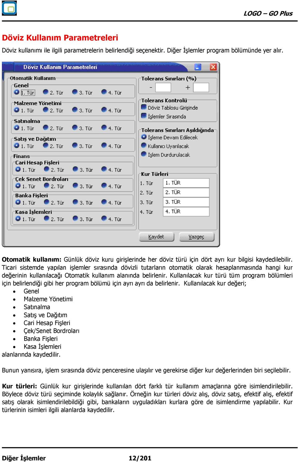 Ticari sistemde yapılan işlemler sırasında dövizli tutarların otomatik olarak hesaplanmasında hangi kur değerinin kullanılacağı Otomatik kullanım alanında belirlenir.