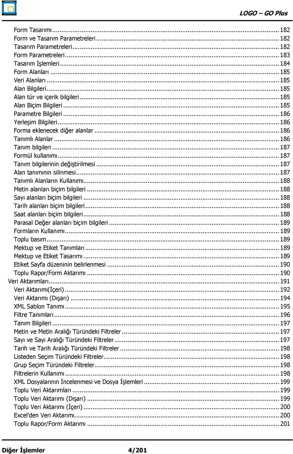 .. 187 Formül kullanımı... 187 Tanım bilgilerinin değiştirilmesi... 187 Alan tanımının silinmesi... 187 Tanımlı Alanların Kullanımı... 188 Metin alanları biçim bilgileri.