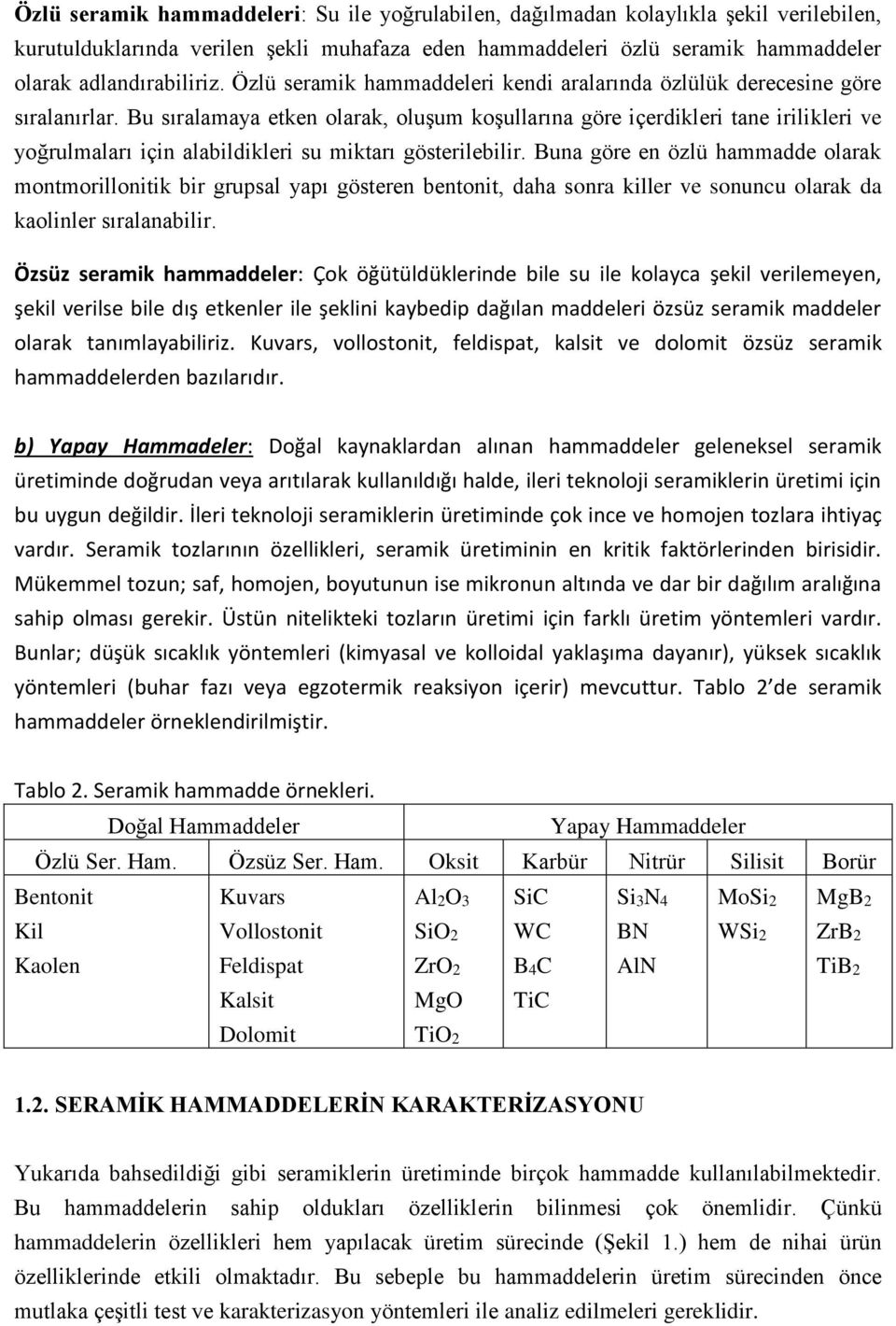 Bu sıralamaya etken olarak, oluşum koşullarına göre içerdikleri tane irilikleri ve yoğrulmaları için alabildikleri su miktarı gösterilebilir.