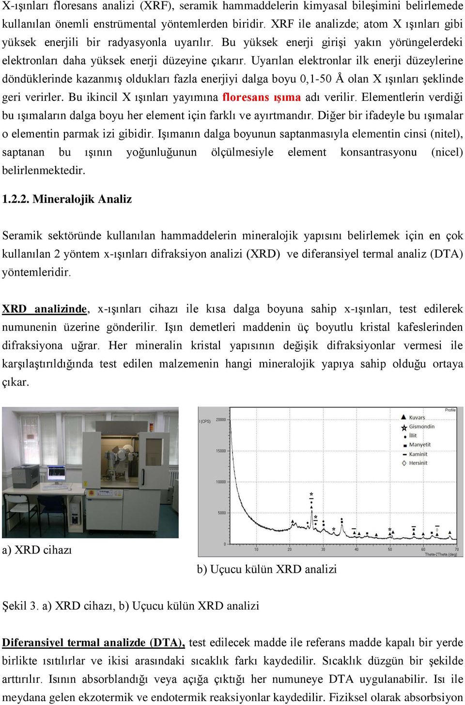 Uyarılan elektronlar ilk enerji düzeylerine döndüklerinde kazanmış oldukları fazla enerjiyi dalga boyu 0,1-50 Å olan X ışınları şeklinde geri verirler.