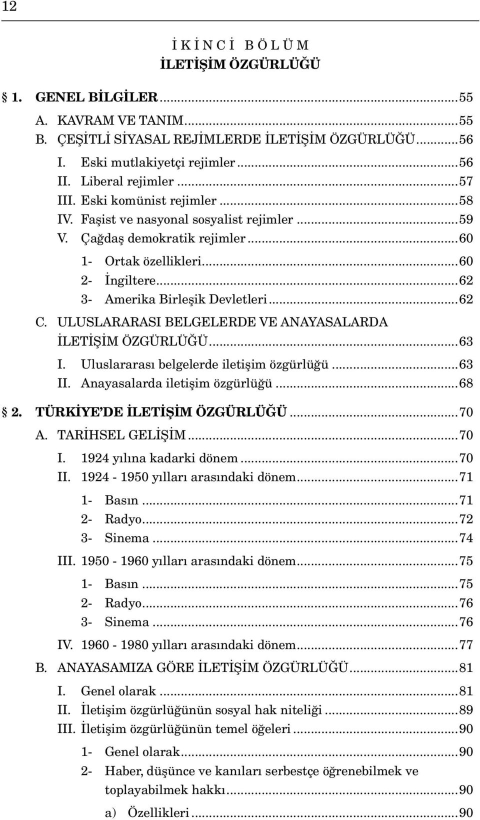 ..62 3- Amerika Birleşik Devletleri...62 C. ULUSLARARASI BELGELERDE VE ANAYASALARDA İLETİŞİM ÖZGÜRLÜĞÜ...63 I. Uluslararası belgelerde iletişim özgürlüğü...63 II. Anayasalarda iletişim özgürlüğü...68 2.