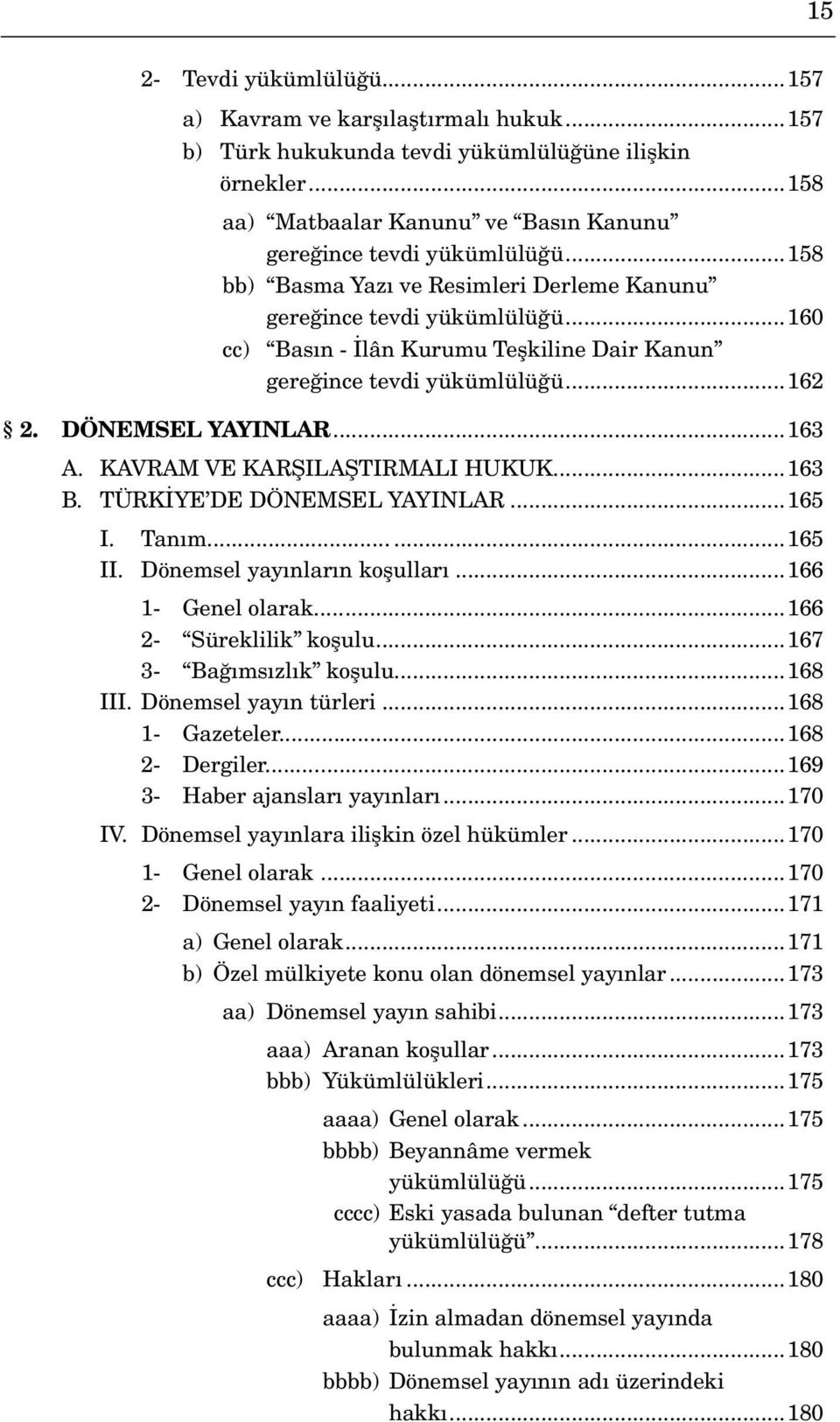 KAVRAM VE KARŞILAŞTIRMALI HUKUK...163 B. TÜRKİYE DE DÖNEMSEL YAYINLAR...165 I. Tanım...165 II. Dönemsel yayınların koşulları...166 1- Genel olarak...166 2- Süreklilik koşulu...167 3- Bağımsızlık koşulu.