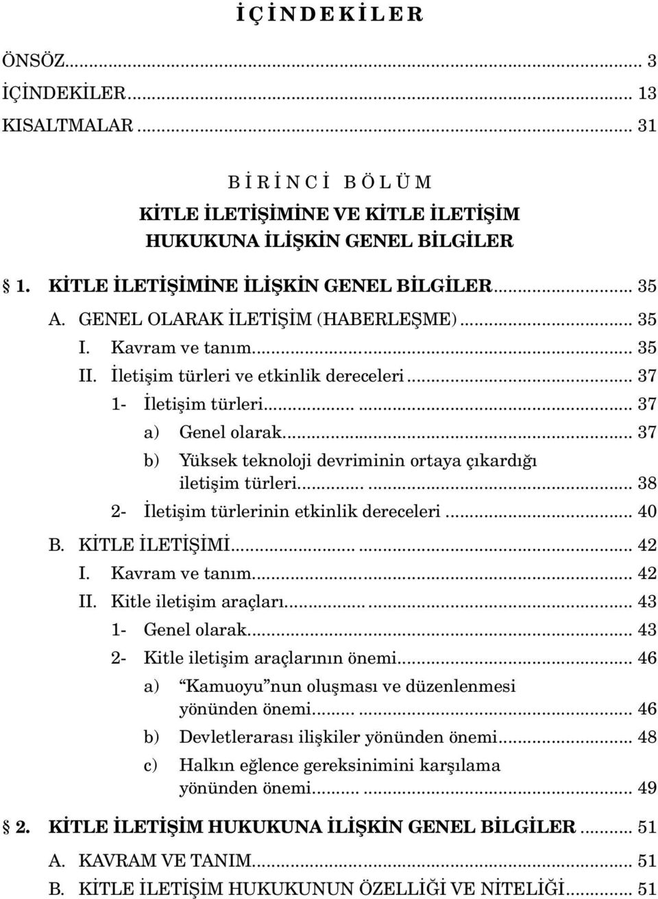 .. 37 b) Yüksek teknoloji devriminin ortaya çıkardığı iletişim türleri... 38 2- İletişim türlerinin etkinlik dereceleri... 40 B. KİTLE İLETİŞİMİ... 42 I. Kavram ve tanım... 42 II.