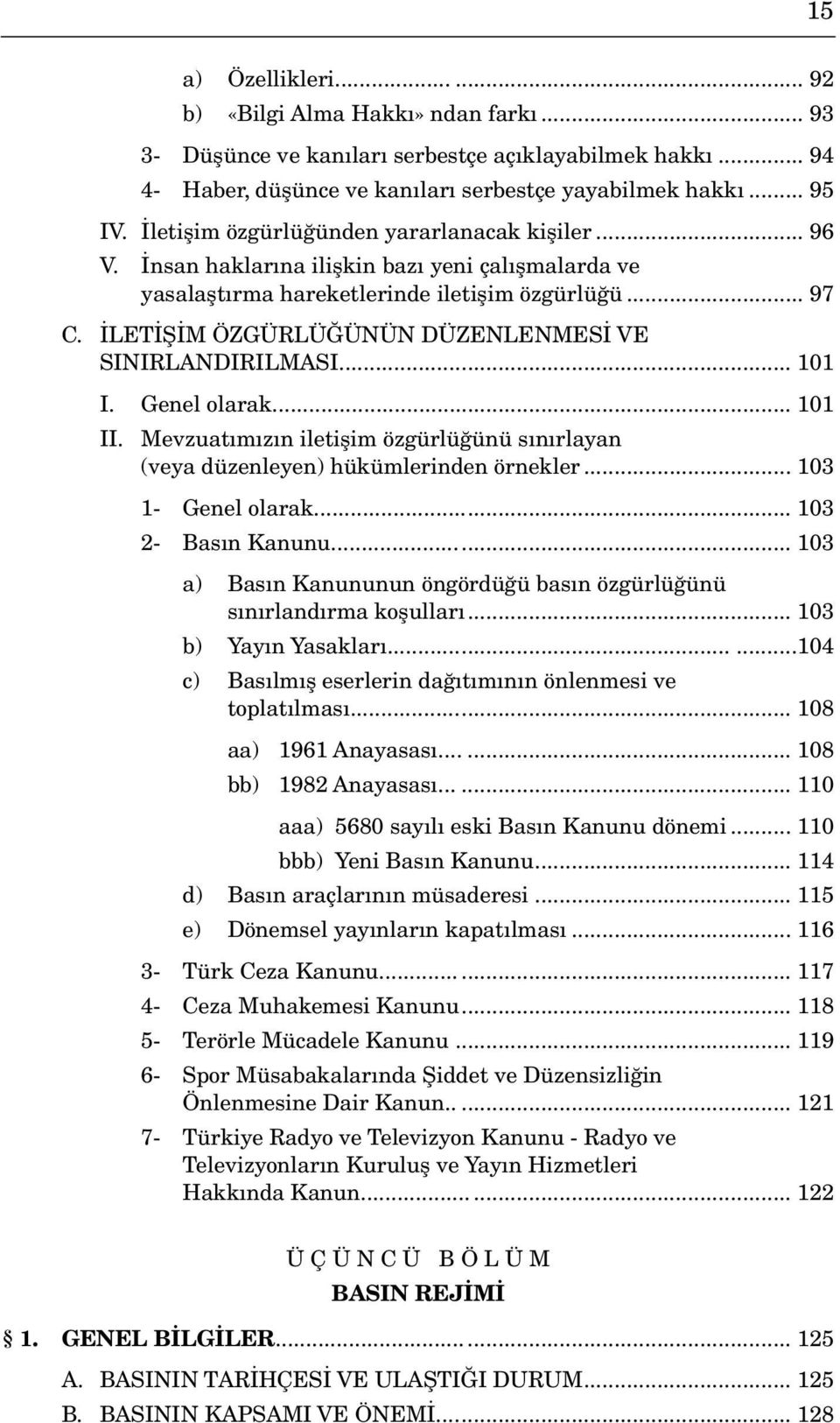 İLETİŞİM ÖZGÜRLÜĞÜNÜN DÜZENLENMESİ VE SINIRLANDIRILMASI... 101 I. Genel olarak... 101 II. Mevzuatımızın iletişim özgürlüğünü sınırlayan (veya düzenleyen) hükümlerinden örnekler... 103 1- Genel olarak.