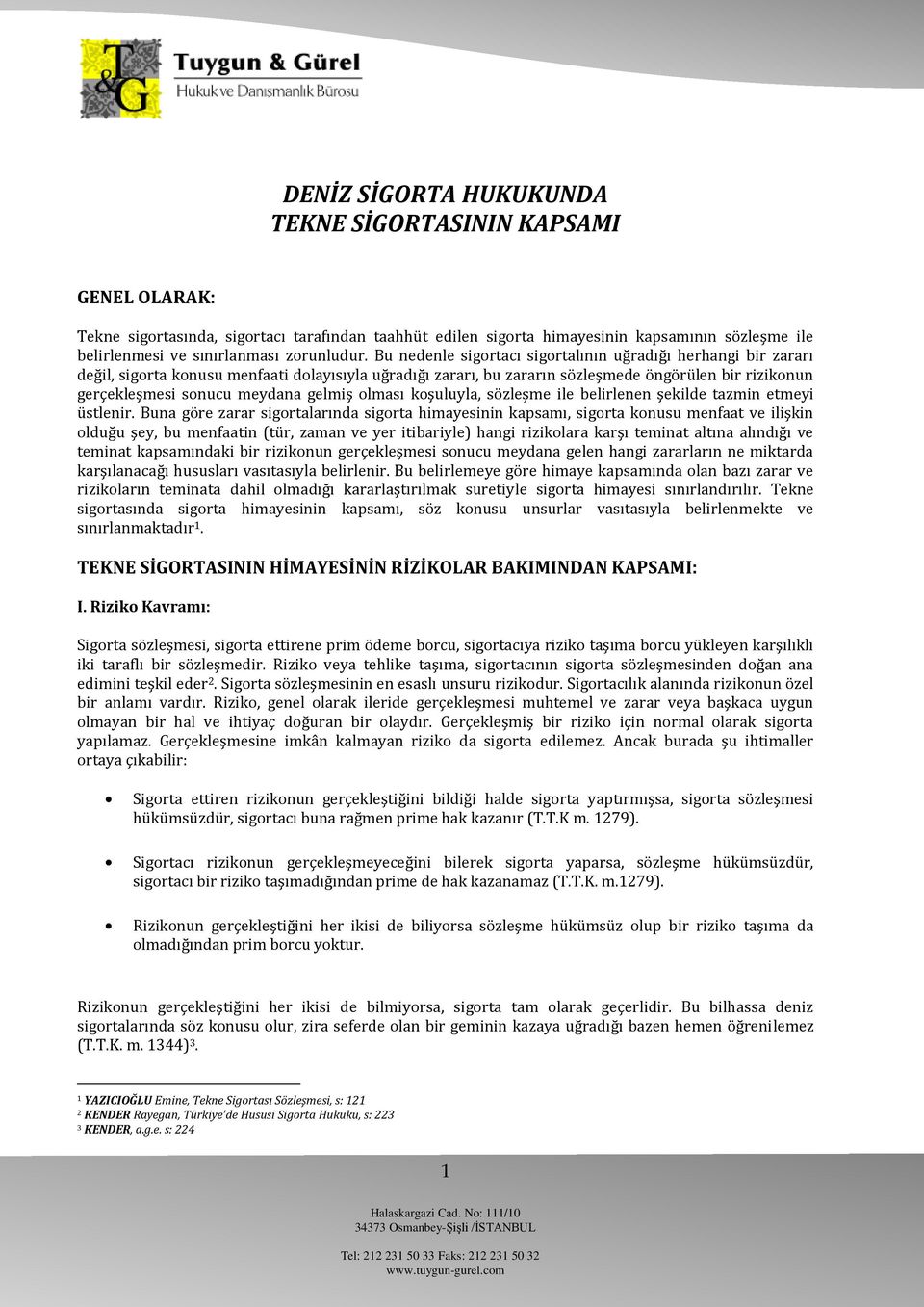 Bu nedenle sigortacı sigortalının uğradığı herhangi bir zararı değil, sigorta konusu menfaati dolayısıyla uğradığı zararı, bu zararın sözleşmede öngörülen bir rizikonun gerçekleşmesi sonucu meydana