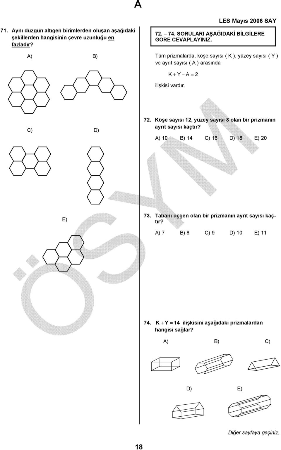 vardır. C) D) 72. Köşe sayısı 12, yüzey sayısı 8 olan bir prizmanın ayrıt sayısı kaçtır? A) 10 B) 14 C) 16 D) 18 E) 20 E) 73.