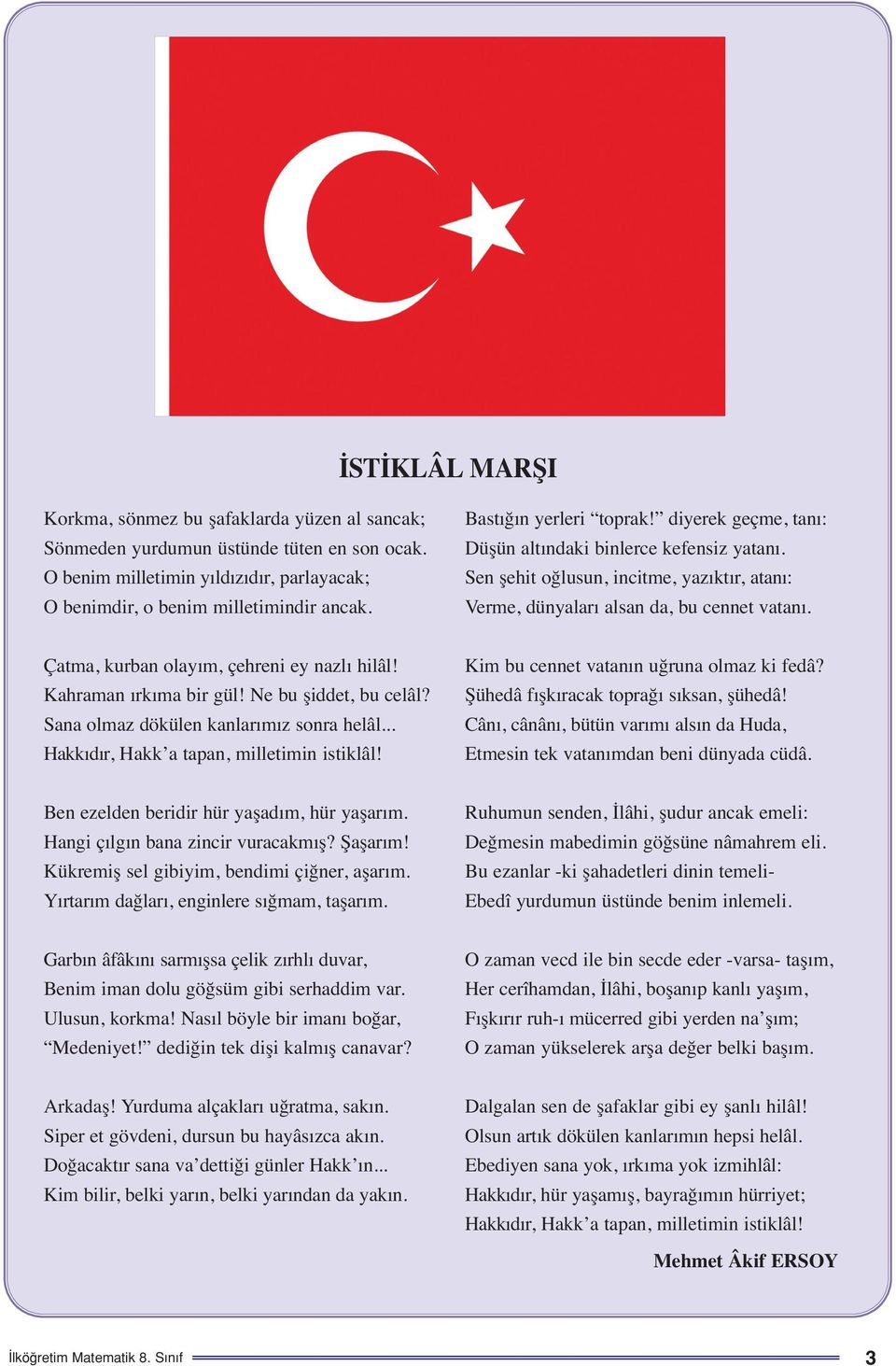 Çatma, kurban olayım, çehreni ey nazlı hilâl! Kahraman ırkıma bir gül! Ne bu şiddet, bu celâl? Sana olmaz dökülen kanlarımız sonra helâl... Hakkıdır, Hakk a tapan, milletimin istiklâl!