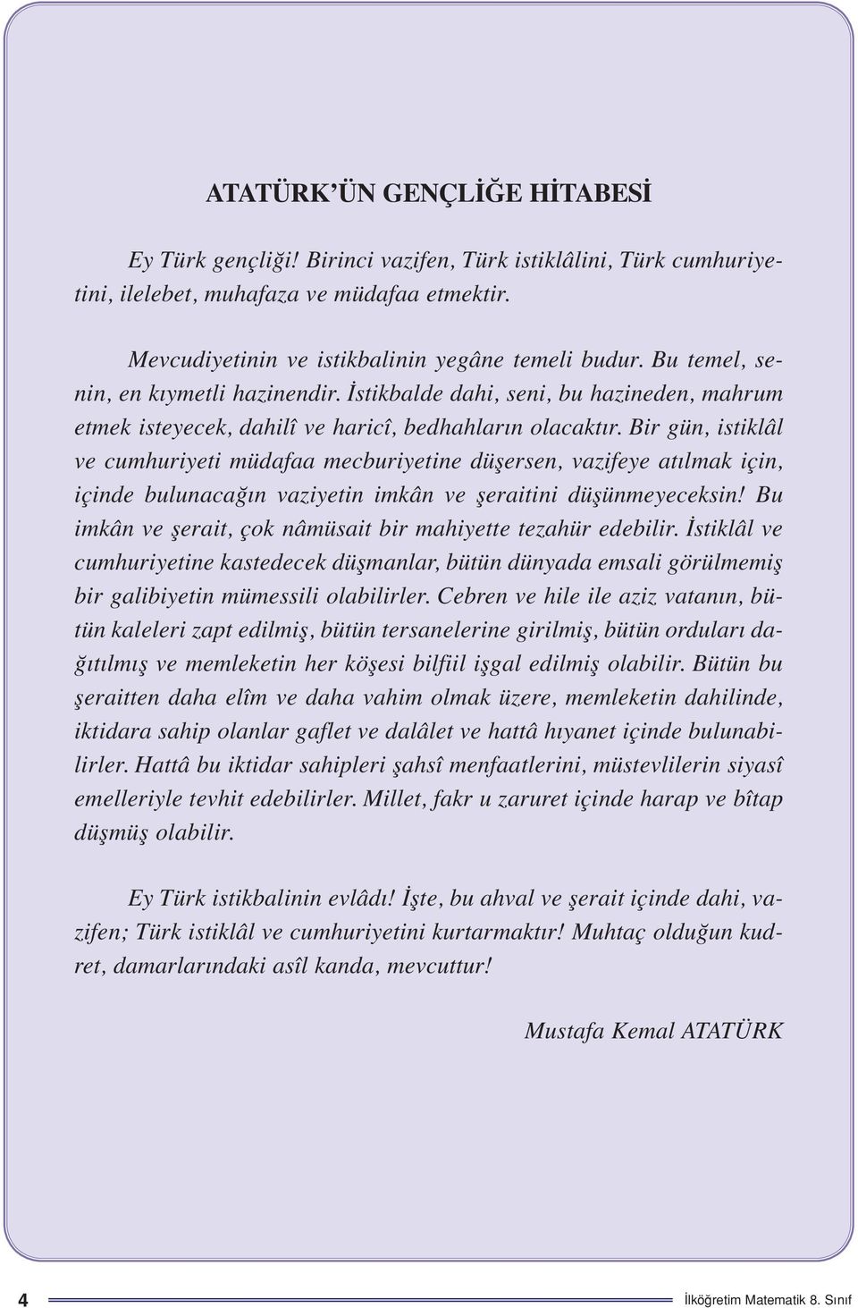 Bir gün, istiklâl ve cumhuriyeti müdafaa mecburiyetine düşersen, vazifeye atılmak için, içinde bulunacağın vaziyetin imkân ve şeraitini düşünmeyeceksin!