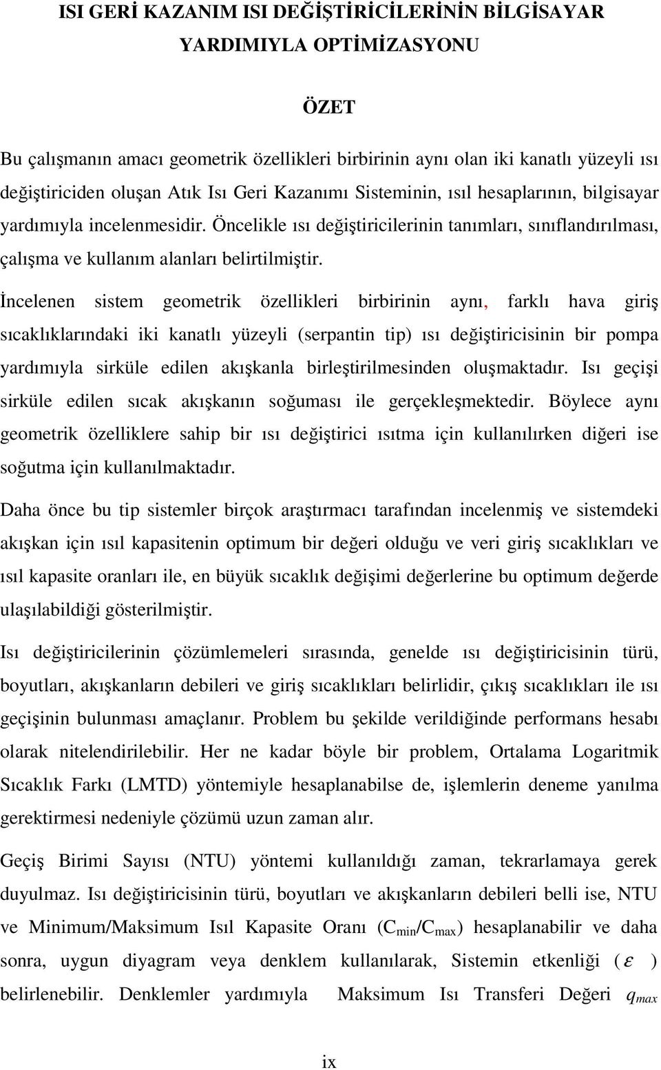 İncelenen sistem geometrik özellikleri birbirinin aynı, farklı hava giriş sıcaklıklarındaki iki kanatlı yüzeyli (serpantin tip) ısı değiştiricisinin bir pompa yardımıyla sirküle edilen akışkanla