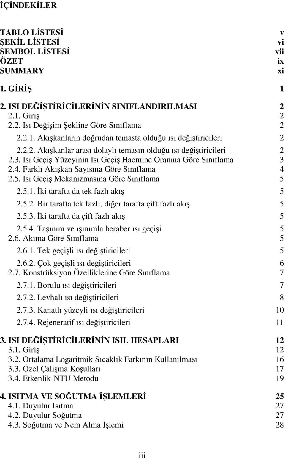 Isı Geçiş Mekanizmasına Göre Sınıflama 5 2.5.1. İki tarafta da tek fazlı akış 5 2.5.2. Bir tarafta tek fazlı, diğer tarafta çift fazlı akış 5 2.5.3. İki tarafta da çift fazlı akış 5 2.5.4.