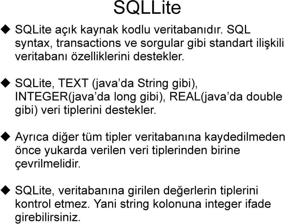 SQLite, TEXT (java da String gibi), INTEGER(java da long gibi), REAL(java da double gibi) veri tiplerini destekler.