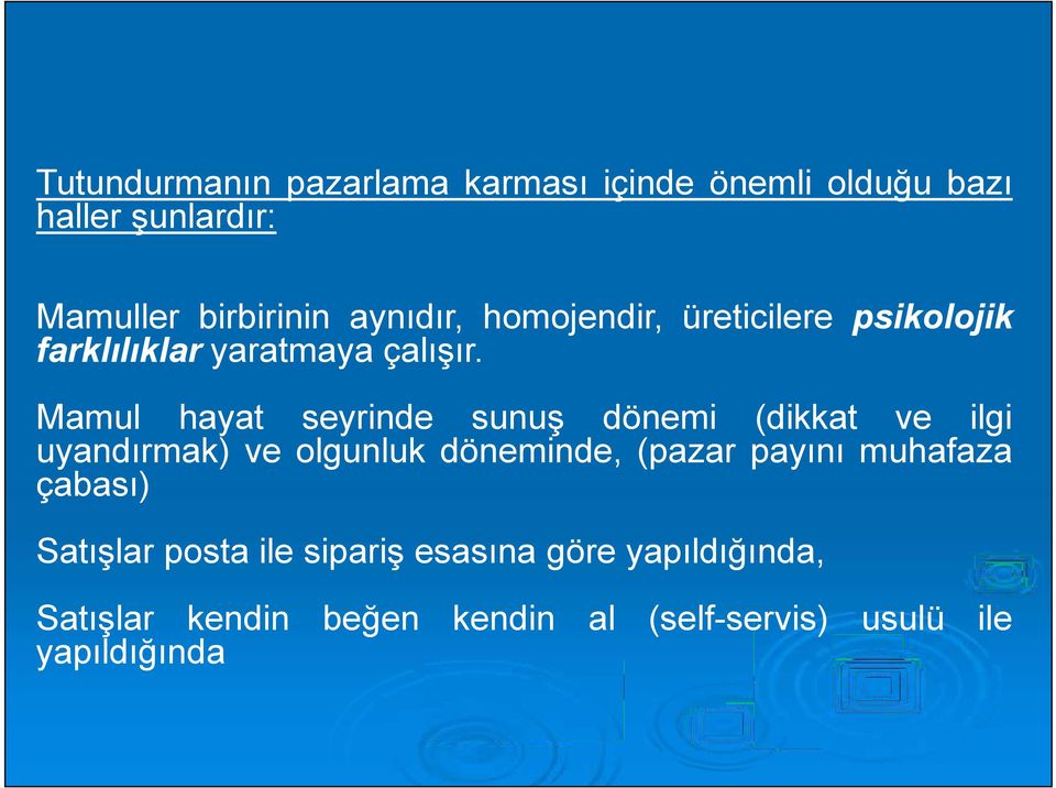 Mamul hayat seyrinde sunuş dönemi (dikkat ve ilgi uyandırmak) ve olgunluk döneminde, (pazar payını