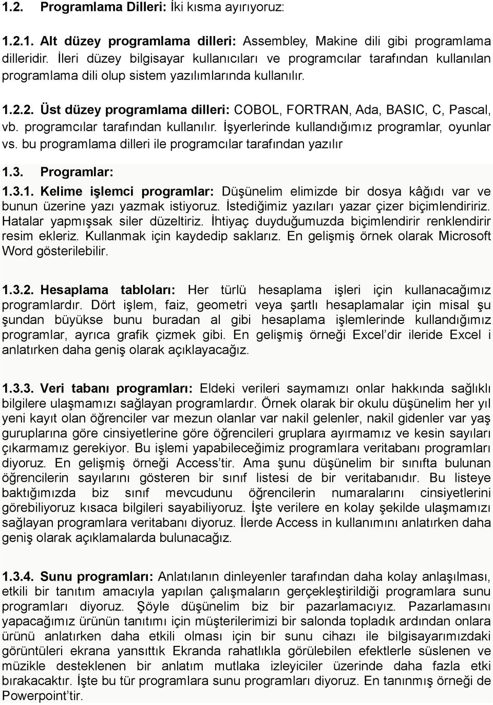 2. Üst düzey programlama dilleri: COBOL, FORTRAN, Ada, BASIC, C, Pascal, vb. programcılar tarafından kullanılır. İşyerlerinde kullandığımız programlar, oyunlar vs.