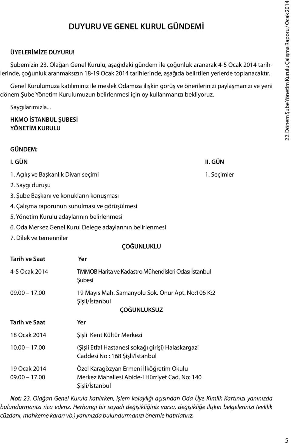 Genel Kurulumuza katılımınız ile meslek Odamıza ilişkin görüş ve önerilerinizi paylaşmanızı ve yeni dönem Şube Yönetim Kurulumuzun belirlenmesi için oy kullanmanızı bekliyoruz. Saygılarımızla.