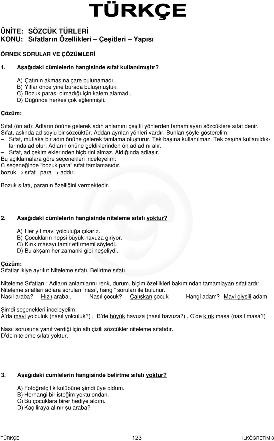 Sıfat (ön ad): Adların önüne gelerek adın anlamını çeşitli yönlerden tamamlayan sözcüklere sıfat denir. Sıfat, aslında ad soylu bir sözcüktür. Addan ayrılan yönleri vardır.