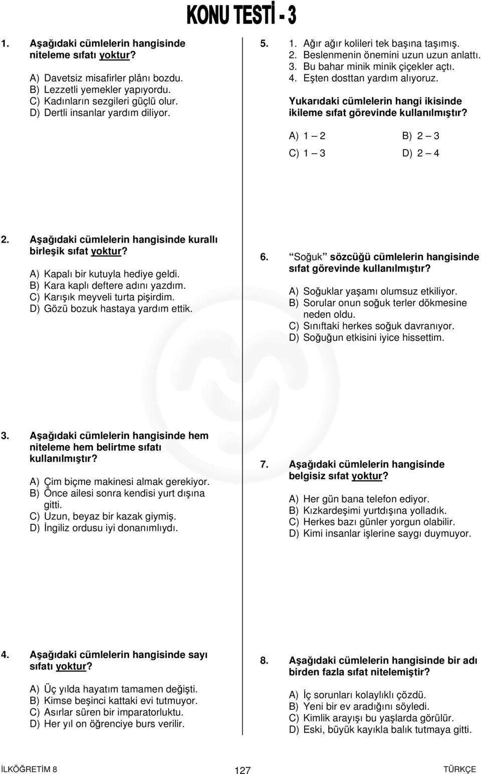 Yukarıdaki cümlelerin hangi ikisinde ikileme sıfat görevinde kullanılmıştır? A) 1 2 B) 2 3 C) 1 3 D) 2 4 2. Aşağıdaki cümlelerin hangisinde kurallı birleşik sıfat yoktur?